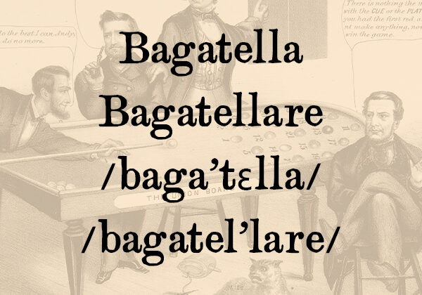Bagatella, s.f. – Bagatellare, agg.
